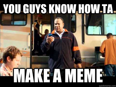 You guys know how ta Make a meme - You guys know how ta Make a meme  you guys know how guy