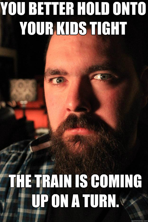 You better hold onto your kids tight The train is coming up on a turn.  Dating Site Murderer