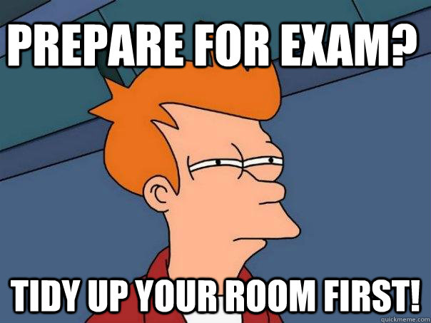 Prepare for Exam? Tidy up your room first! - Prepare for Exam? Tidy up your room first!  Futurama Fry