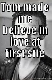 TOM MADE ME BELIEVE IN LOVE AT FIRST SITE  Misc