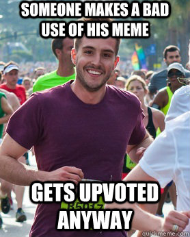 Someone makes a bad use of his meme gets upvoted anyway  Ridiculously photogenic guy