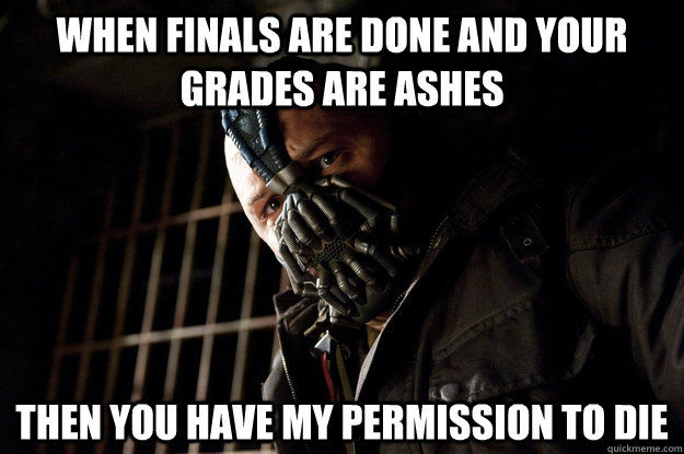 When finals are done and your grades are ashes then you have my permission to die  Academy Bane