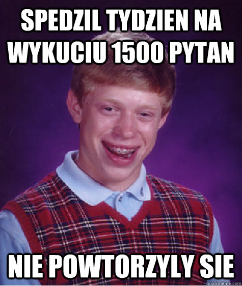 spedzil tydzien na wykuciu 1500 pytan nie powtorzyly sie  Bad Luck Brian