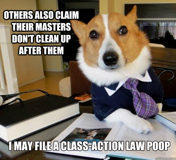 others also claim their masters don't clean up after them I may file a class-action law poop  Lawyer Dog