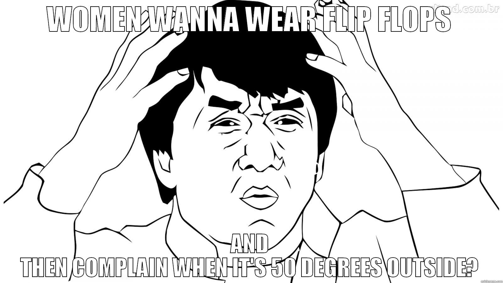 WOMENS LOGIC - WOMEN WANNA WEAR FLIP FLOPS AND THEN COMPLAIN WHEN IT'S 50 DEGREES OUTSIDE? Misc