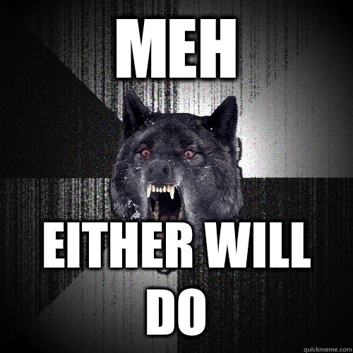 Meh Either will do  Insanity Wolf