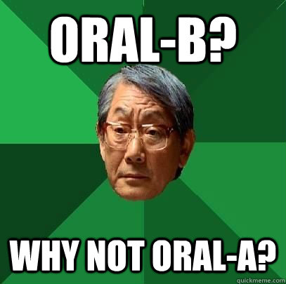oral-b? Why not oral-A? - oral-b? Why not oral-A?  ASIAN FATHER
