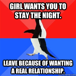 Girl wants you to stay the night. leave because of wanting a real relationship.  Socialy Awesomeawkward penguin