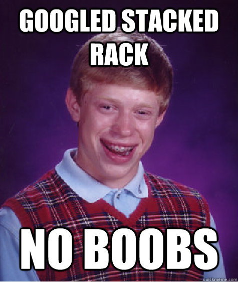 Googled Stacked Rack NO BOOBS  Bad Luck Brian