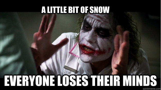 a little bit of snow everyone loses their minds  Joker Mind Loss