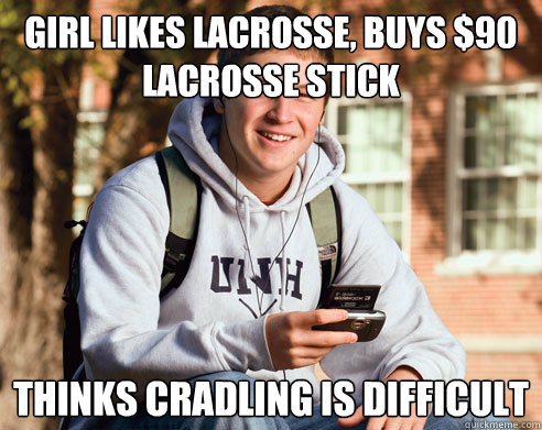 girl likes lacrosse, buys $90 lacrosse stick thinks cradling is difficult  College Freshman