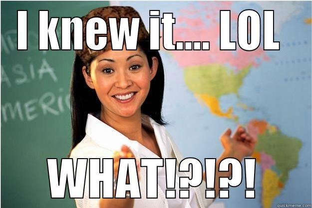 I KNEW IT.... LOL  WHAT!?!?! Scumbag Teacher