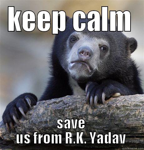 KEEP CALM SAVE US FROM R.K. YADAV Confession Bear