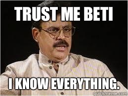 Trust me beti I know everything. - Trust me beti I know everything.  Desi Dad