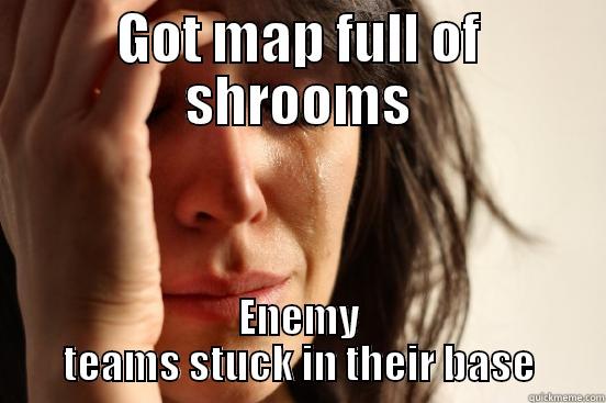 GOT MAP FULL OF SHROOMS ENEMY TEAMS STUCK IN THEIR BASE First World Problems