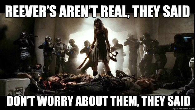 Reever’s aren’t real, they said  Don’t worry about them, they said  River