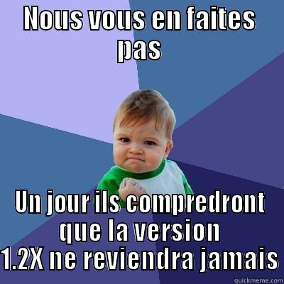 NOUS VOUS EN FAITES PAS UN JOUR ILS COMPREDRONT QUE LA VERSION 1.2X NE REVIENDRA JAMAIS Success Kid