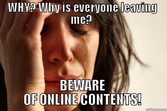 WHY? WHY IS EVERYONE LEAVING ME?  BEWARE OF ONLINE CONTENTS! First World Problems