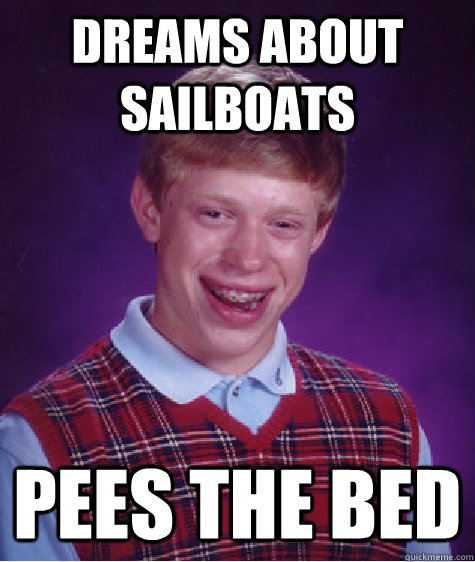 Dreams about sailboats pees the bed   Bad Luck Brian