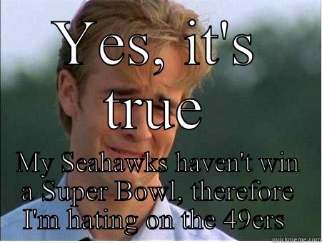 YES, IT'S TRUE MY SEAHAWKS HAVEN'T WIN A SUPER BOWL, THEREFORE I'M HATING ON THE 49ERS  1990s Problems