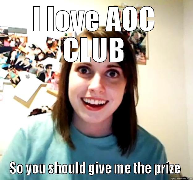 I LOVE AOC CLUB SO YOU SHOULD GIVE ME THE PRIZE Overly Attached Girlfriend