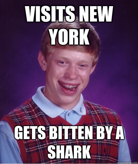 Visits new york Gets bitten by a shark  Bad Luck Brian