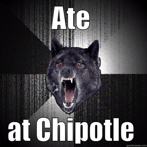 ATE AT CHIPOTLE Insanity Wolf