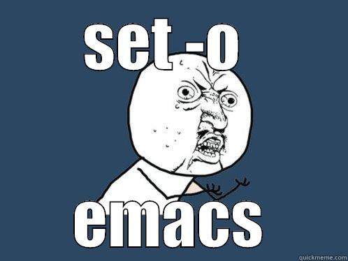 SET -O  EMACS Y U No