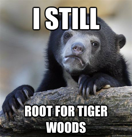 I still Root for Tiger Woods  Confession Bear