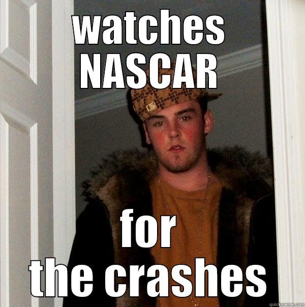 WATCHES NASCAR FOR THE CRASHES Scumbag Steve