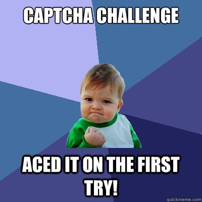 Captcha challenge Aced it on the first try!  Success Kid