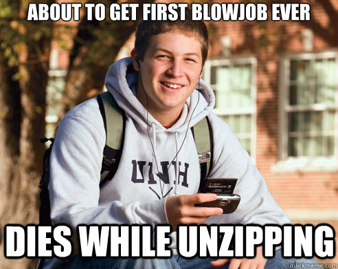 About to get first blowjob ever DIES while unzipping  College Freshman