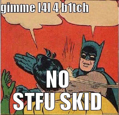 GIMME L4L 4 B1TCH               NO STFU SKID Batman Slapping Robin
