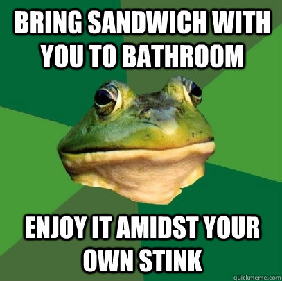 BRING SANDWICH WITH YOU TO BATHROOM ENJOY IT AMIDST YOUR OWN STINK - BRING SANDWICH WITH YOU TO BATHROOM ENJOY IT AMIDST YOUR OWN STINK  Foul Bachelor Frog
