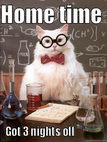 HOME TIME  GOT 3 NIGHTS OFF              Chemistry Cat