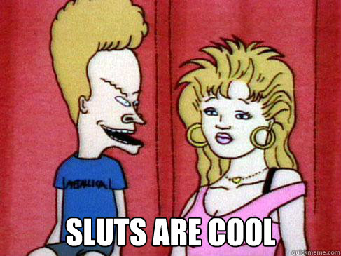  sluts are cool  Beavis