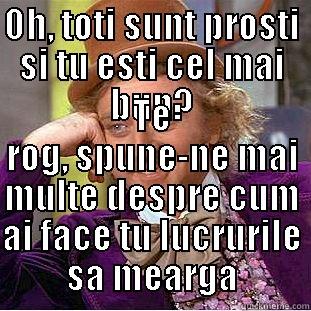 Mr. Know it All - OH, TOTI SUNT PROSTI SI TU ESTI CEL MAI BUN? TE ROG, SPUNE-NE MAI MULTE DESPRE CUM AI FACE TU LUCRURILE SA MEARGA Condescending Wonka