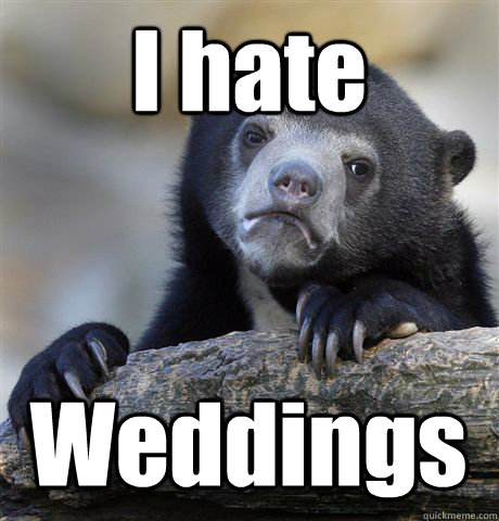 I hate Weddings  Confession Bear