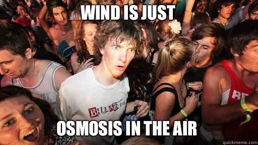Wind is just Osmosis in the air  Sudden Clarity Clarence