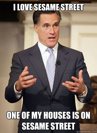 I love sesame street one of my houses is on sesame street  Relatable Romney
