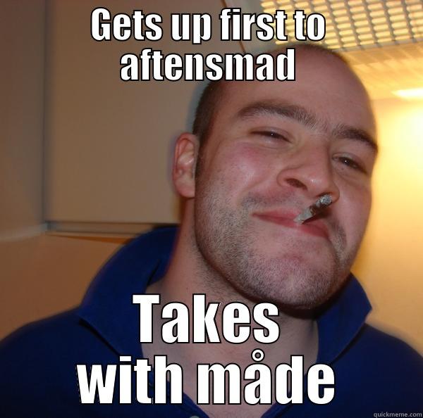 GETS UP FIRST TO AFTENSMAD TAKES WITH MÅDE Good Guy Greg 