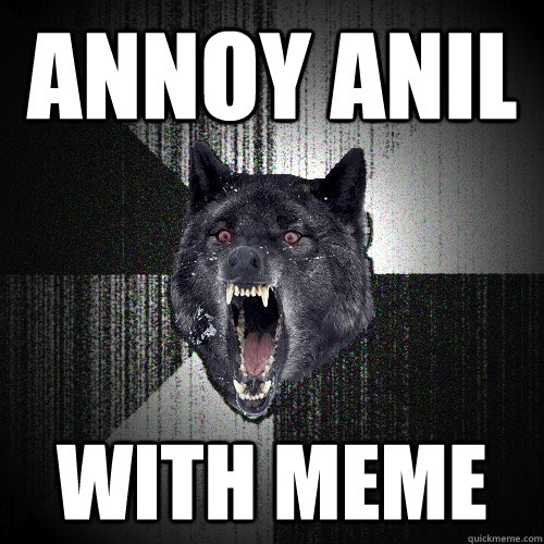 annoy anil with meme  Insanity Wolf