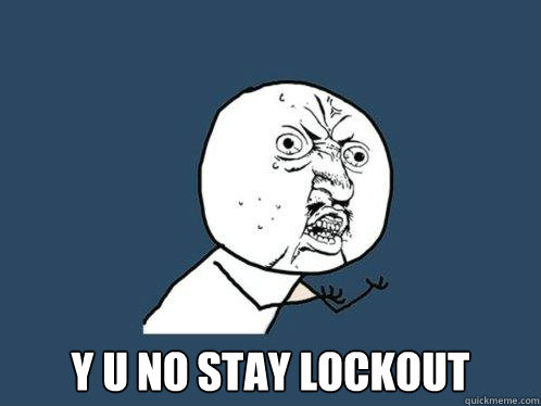  y u no stay lockout  Y U No