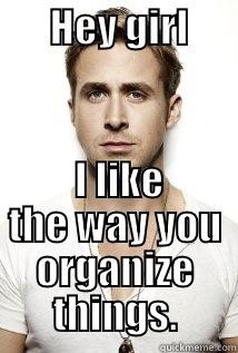 Organizational Hey Girl -       HEY GIRL         I LIKE THE WAY YOU ORGANIZE THINGS. Misc