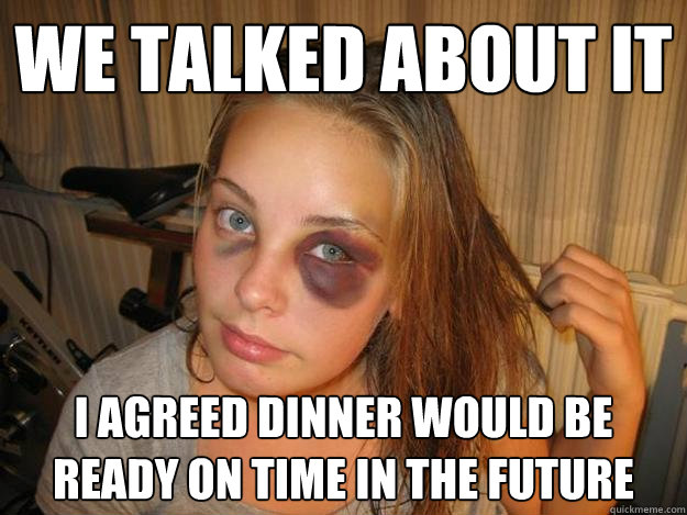 We talked about it I agreed dinner would be ready on time in the future  