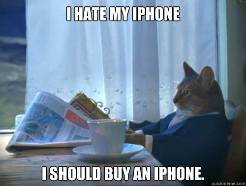i hate my iphone i should buy an iphone.  The One Percent Cat