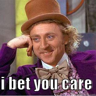   I BET YOU CARE Condescending Wonka