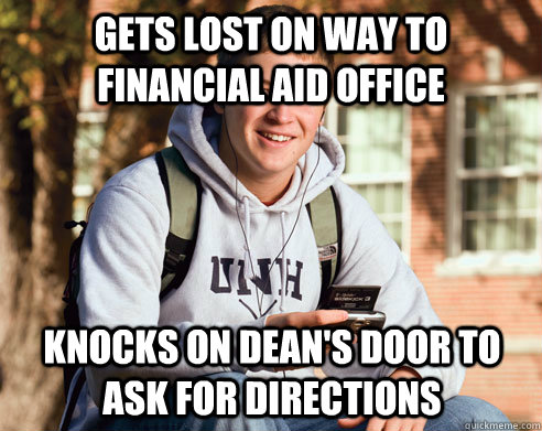 Gets lost on way to financial aid office knocks on dean's door to ask for directions  College Freshman