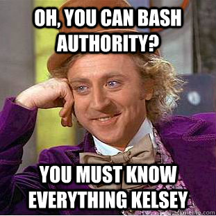 Oh, you can bash authority?  You must know everything kelsey  Creepy Wonka