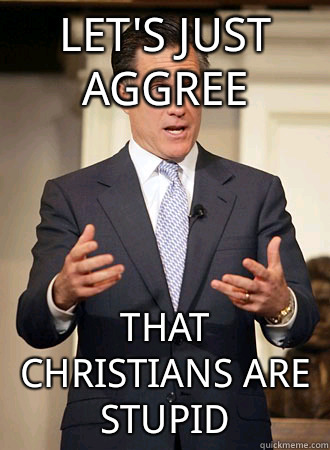 Let's just aggree that christians are stupid  Relatable Romney
